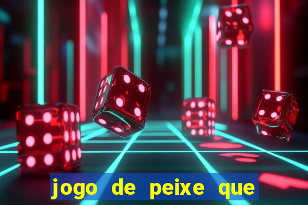 jogo de peixe que ganha dinheiro